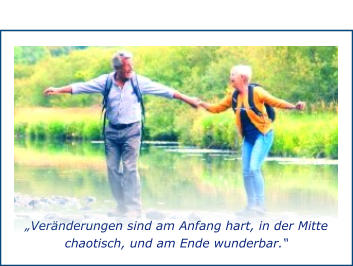 „Veränderungen sind am Anfang hart, in der Mitte chaotisch, und am Ende wunderbar.“
